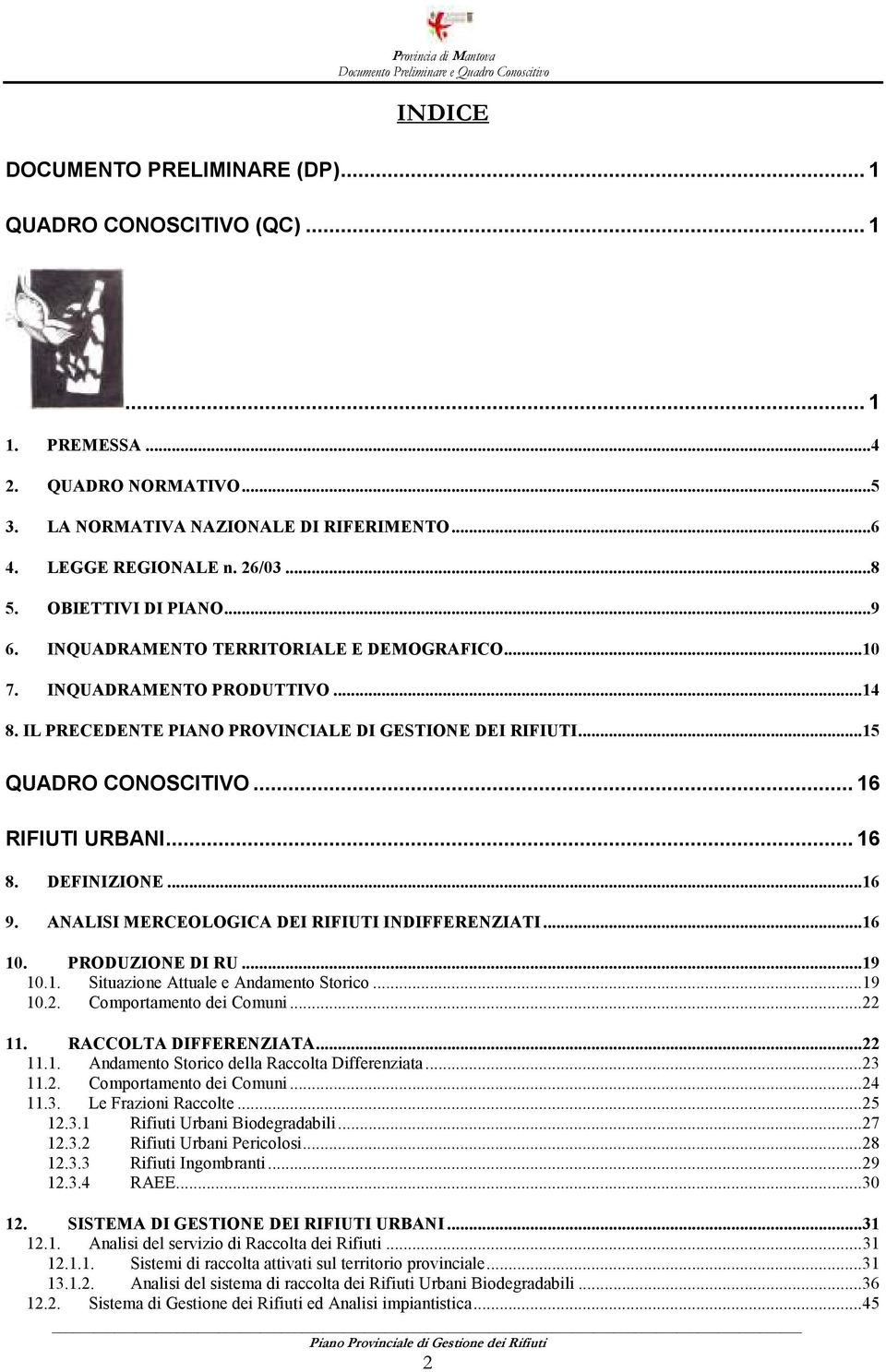 .. 16 RIFIUTI URBANI... 16 8. DEFINIZIONE...16 9. ANALISI MERCEOLOGICA DEI RIFIUTI INDIFFERENZIATI...16 10. PRODUZIONE DI RU...19 10.1. Situazione Attuale e Andamento Storico...19 10.2.