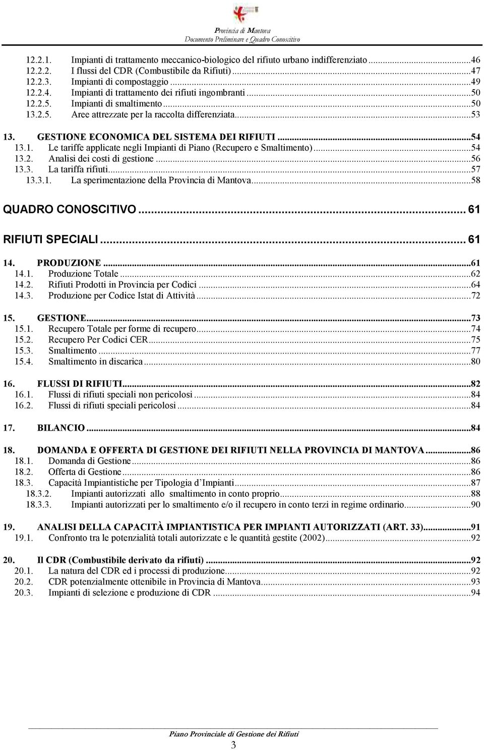 ..54 13.2. Analisi dei costi di gestione...56 13.3. La tariffa rifiuti...57 13.3.1. La sperimentazione della Provincia di Mantova...58 QUADRO CONOSCITIVO... 61 RIFIUTI SPECIALI... 61 14. PRODUZIONE.