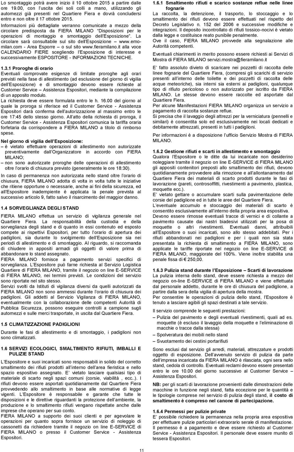 Informazioni più dettagliate verranno comunicate a mezzo della circolare predisposta da FIERA MILANO Disposizioni per le operazioni di montaggio e smontaggio dell Esposizione.