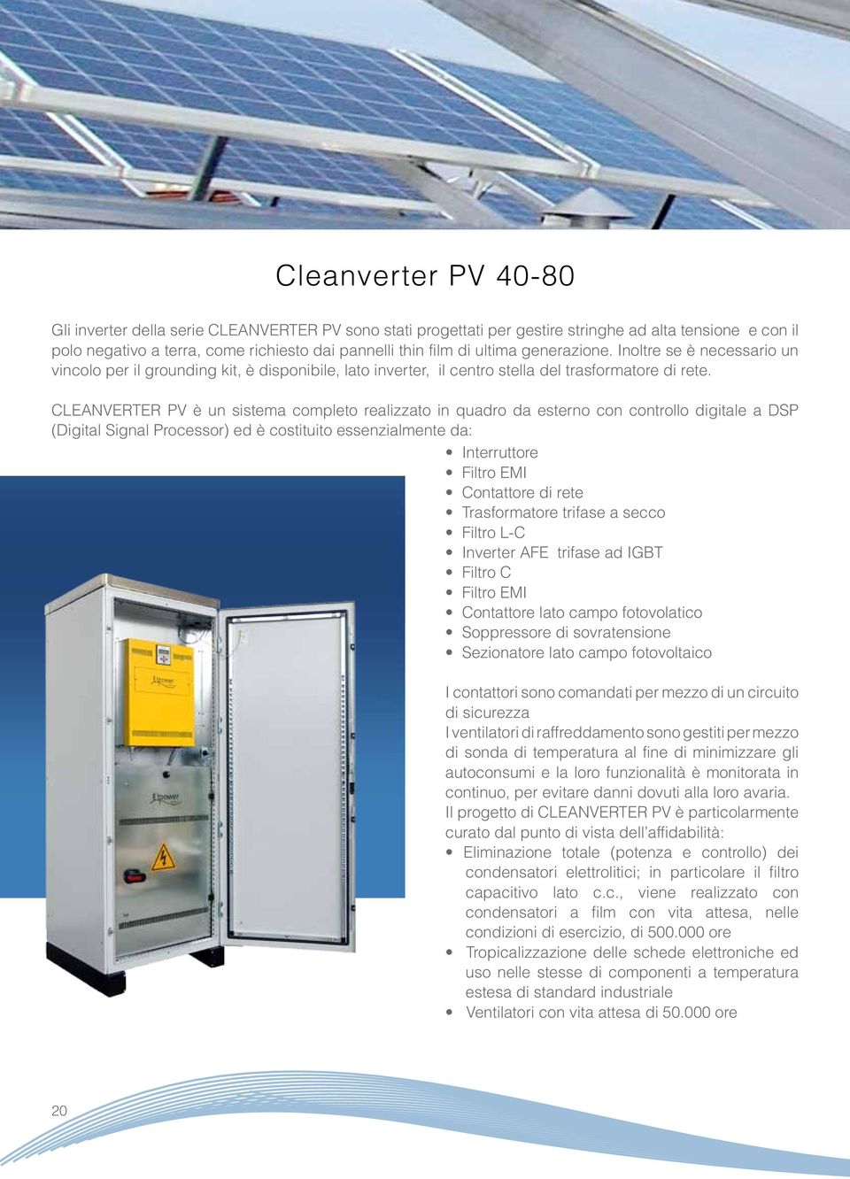 PV è un sistema completo realizzato in quadro da esterno con controllo digitale a DSP (Digital Signal Processor) ed è costituito essenzialmente da: Interruttore Filtro EMI Contattore di rete