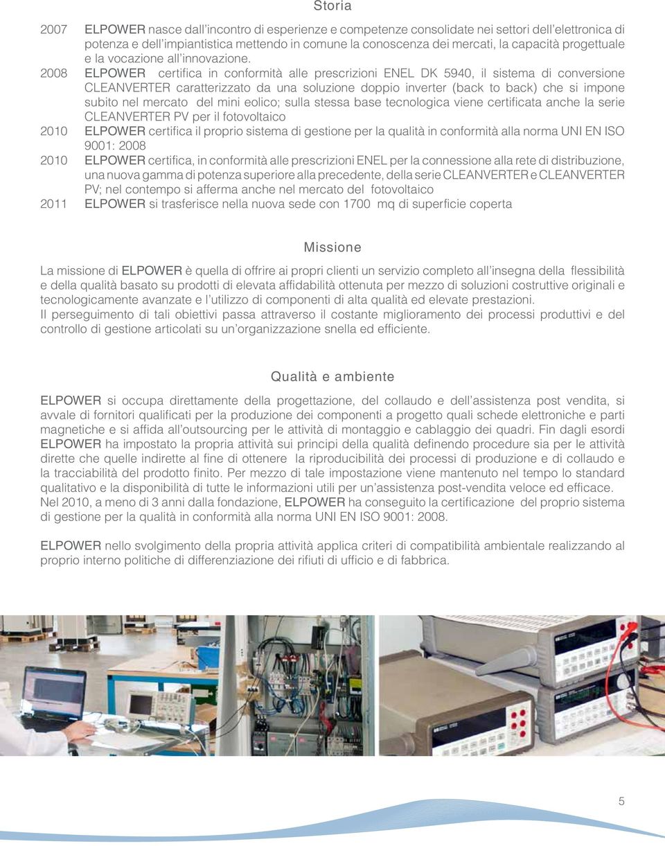 2008 ELPOWER certifica in conformità alle prescrizioni ENEL DK 5940, il sistema di conversione caratterizzato da una soluzione doppio inverter (back to back) che si impone subito nel mercato del mini