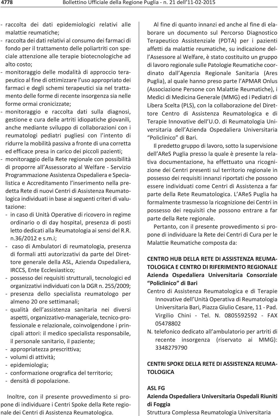 attenzione alle terapie biotecnologiche ad alto costo; monitoraggio delle modalità di approccio terapeutico al fine di ottimizzare l uso appropriato dei farmaci e degli schemi terapeutici sia nel