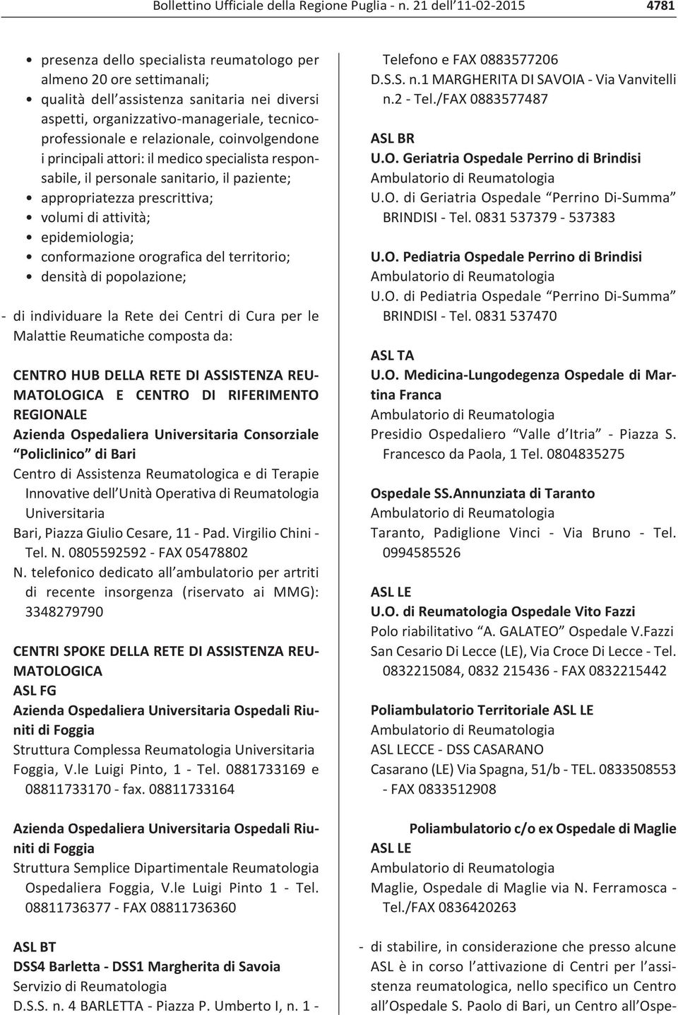 del territorio; densità di popolazione; di individuare la Rete dei Centri di Cura per le Malattie Reumatiche composta da: CENTRO HUB DELLA RETE DI ASSISTENZA REU MATOLOGICA E CENTRO DI RIFERIMENTO