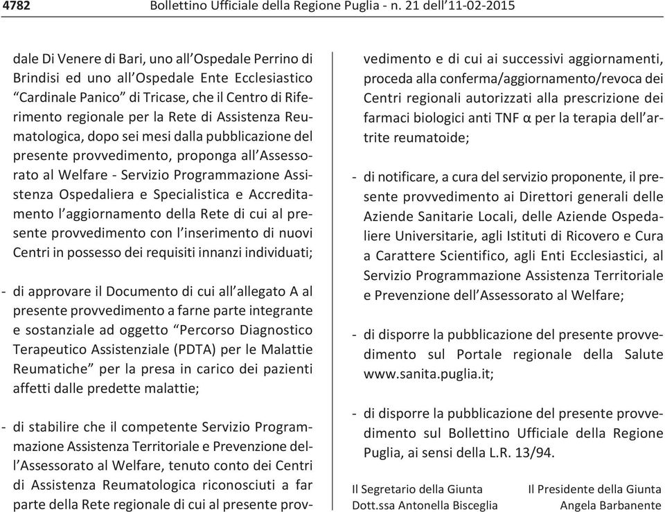 di Assistenza Reumatologica, dopo sei mesi dalla pubblicazione del presente provvedimento, proponga all Assessorato al Welfare Servizio Programmazione Assistenza Ospedaliera e Specialistica e