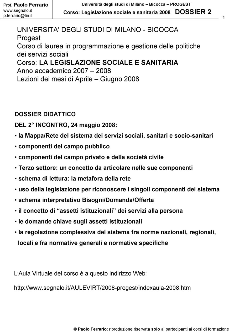 componenti del campo privato e della società civile Terzo settore: un concetto da articolare nelle sue componenti schema di lettura: la metafora della rete uso della legislazione per riconoscere i