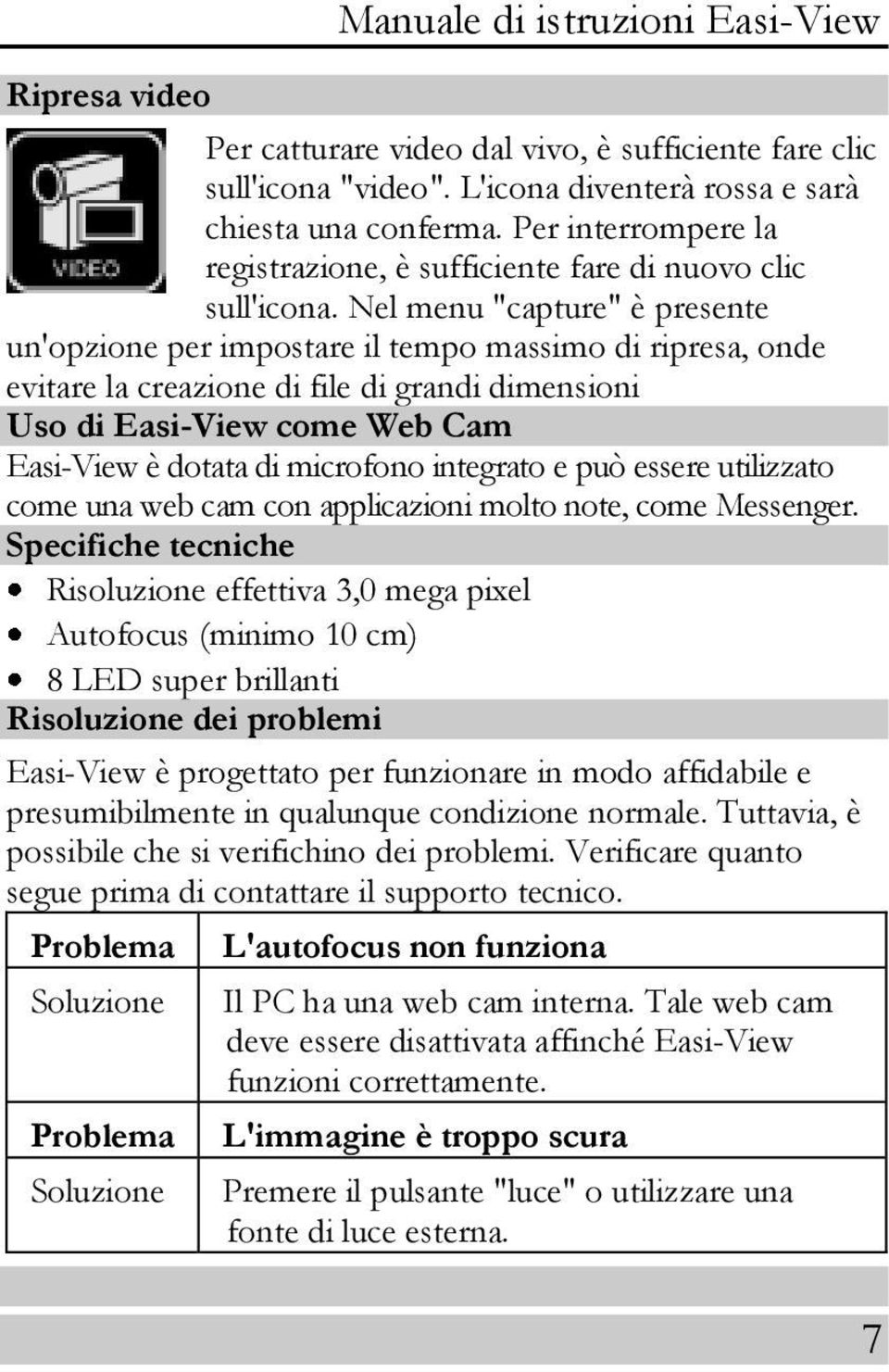 Nel menu "capture" è presente un'opzione per impostare il tempo massimo di ripresa, onde evitare la creazione di file di grandi dimensioni Uso di Easi-View come Web Cam Easi-View è dotata di