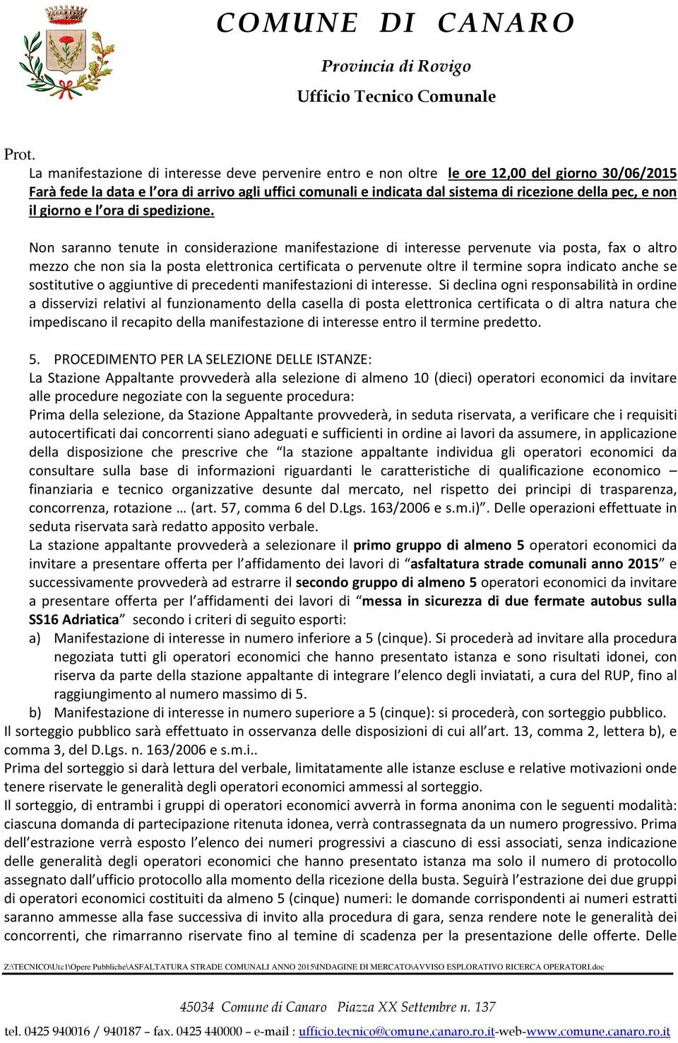 Non saranno tenute in considerazione manifestazione di interesse pervenute via posta, fax o altro mezzo che non sia la posta elettronica certificata o pervenute oltre il termine sopra indicato anche