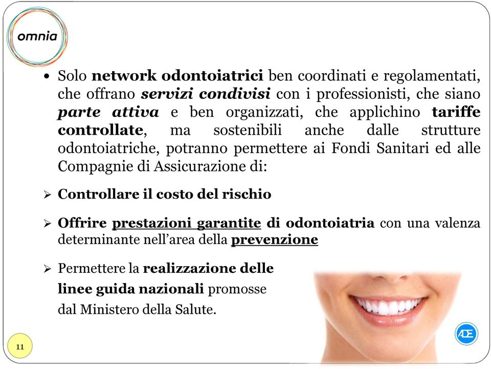 Sanitari ed alle Compagnie di Assicurazione di: Controllare il costo del rischio Offrire prestazioni garantite di odontoiatria con una