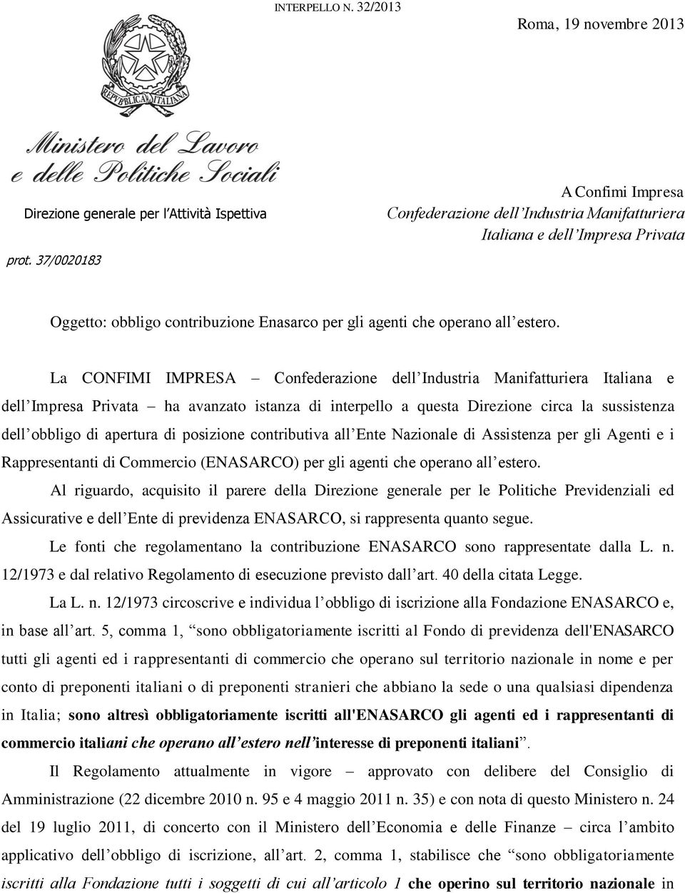 La CONFIMI IMPRESA Confederazione dell Industria Manifatturiera Italiana e dell Impresa Privata ha avanzato istanza di interpello a questa Direzione circa la sussistenza dell obbligo di apertura di