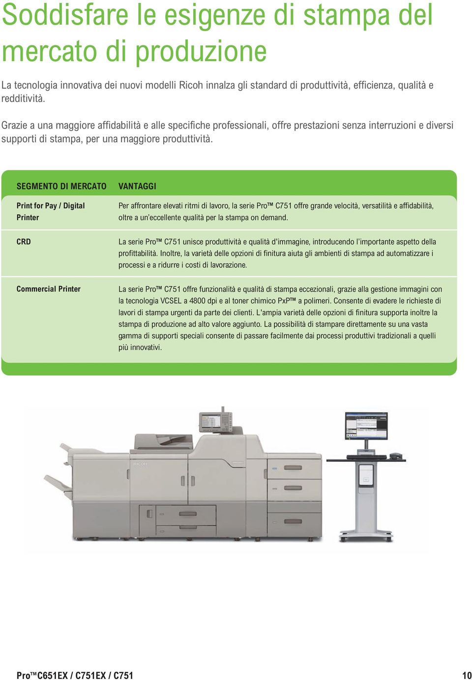 SEGMENTO DI MERCATO Print for Pay / Digital Printer VANTAGGI Per affrontare elevati ritmi di lavoro, la serie Pro C751 offre grande velocità, versatilità e affidabilità, oltre a un eccellente qualità