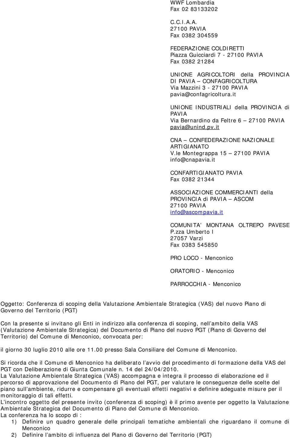 it UNIONE INDUSTRIALI della PROVINCIA di PAVIA Via Bernardino da Feltre 6 pavia@unind.pv.it CNA CONFEDERAZIONE NAZIONALE ARTIGIANATO V.le Montegrappa 15 info@cnapavia.