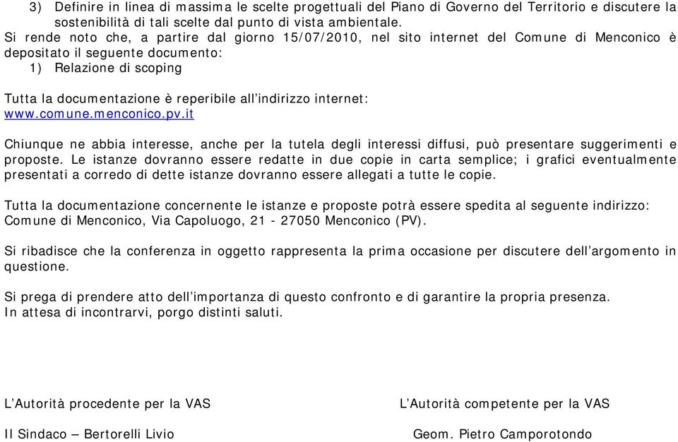 indirizzo internet: www.comune.menconico.pv.it Chiunque ne abbia interesse, anche per la tutela degli interessi diffusi, può presentare suggerimenti e proposte.