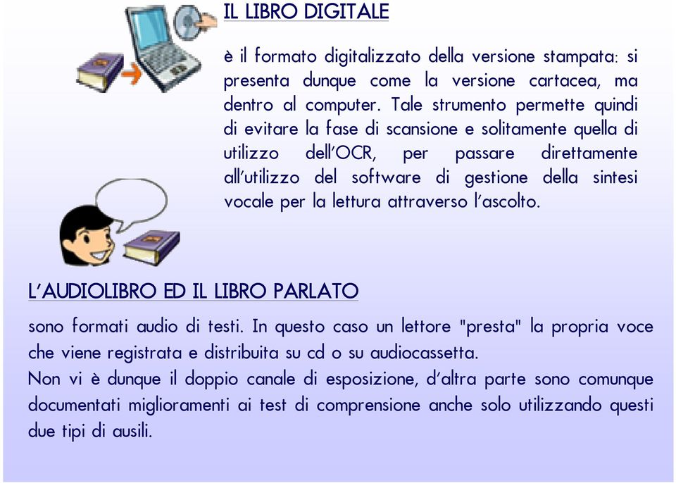 sintesi vocale per la lettura attraverso l'ascolto. L'AUDIOLIBRO ED IL LIBRO PARLATO sono formati audio di testi.