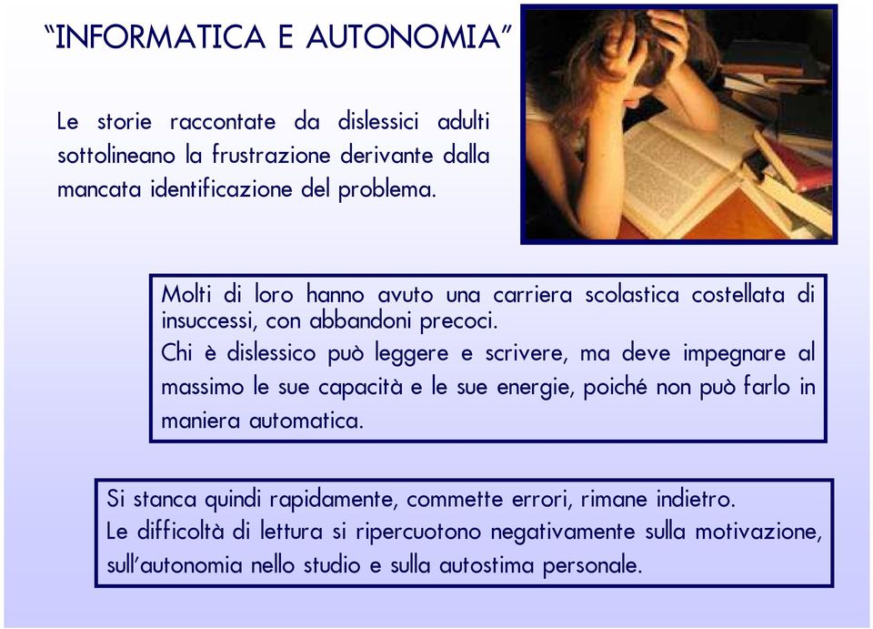 Chi è dislessico può leggere e scrivere, ma deve impegnare al massimo le sue capacità e le sue energie, poiché non può farlo in maniera automatica.