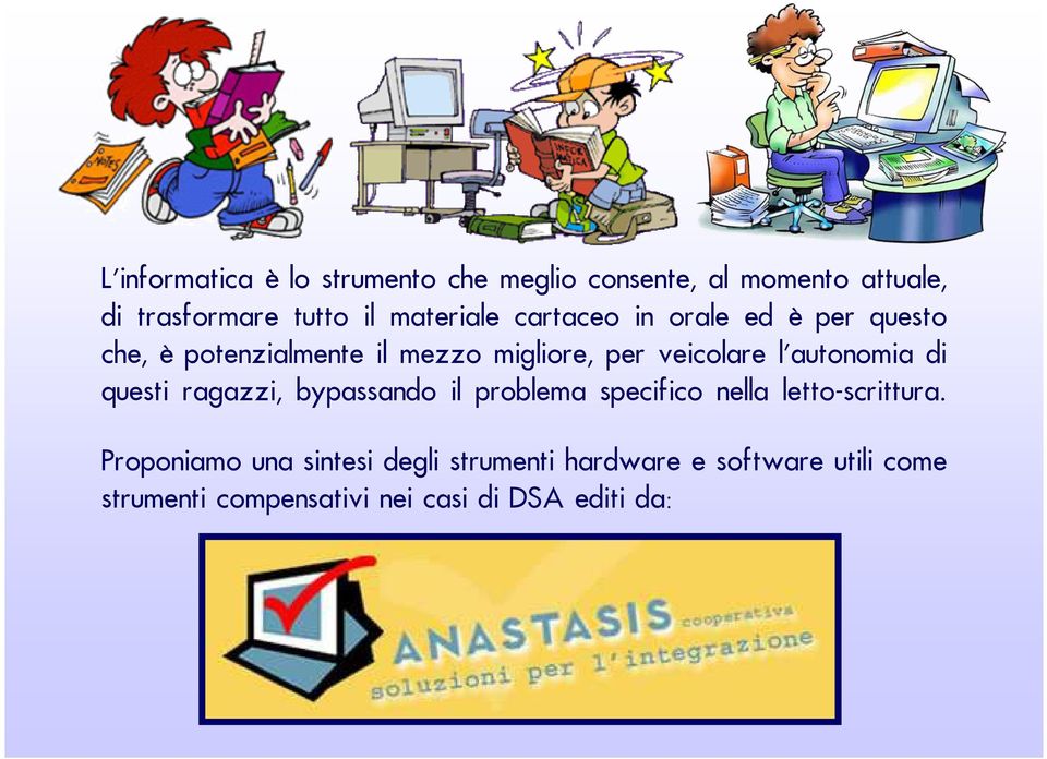 l'autonomia di questi ragazzi, bypassando il problema specifico nella letto-scrittura.