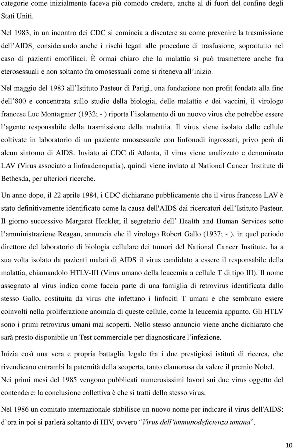 pazienti emofiliaci. È ormai chiaro che la malattia si può trasmettere anche fra eterosessuali e non soltanto fra omosessuali come si riteneva all inizio.