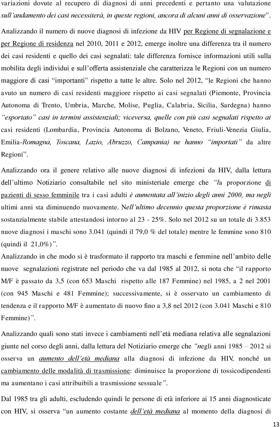 residenti e quello dei casi segnalati: tale differenza fornisce informazioni utili sulla mobilita degli individui e sull offerta assistenziale che caratterizza le Regioni con un numero maggiore di