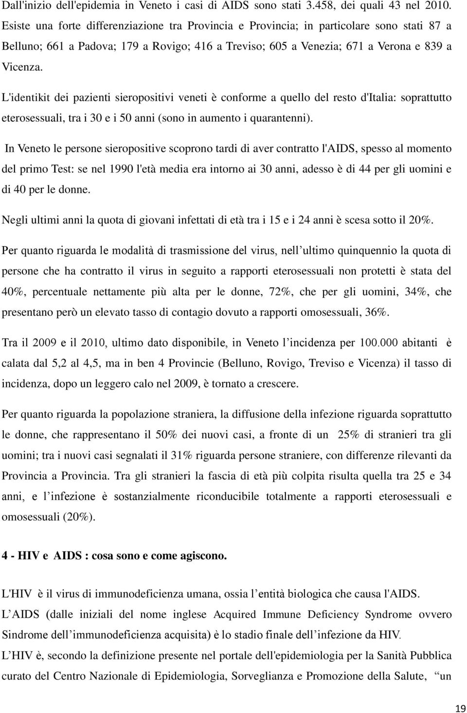 L'identikit dei pazienti sieropositivi veneti è conforme a quello del resto d'italia: soprattutto eterosessuali, tra i 30 e i 50 anni (sono in aumento i quarantenni).