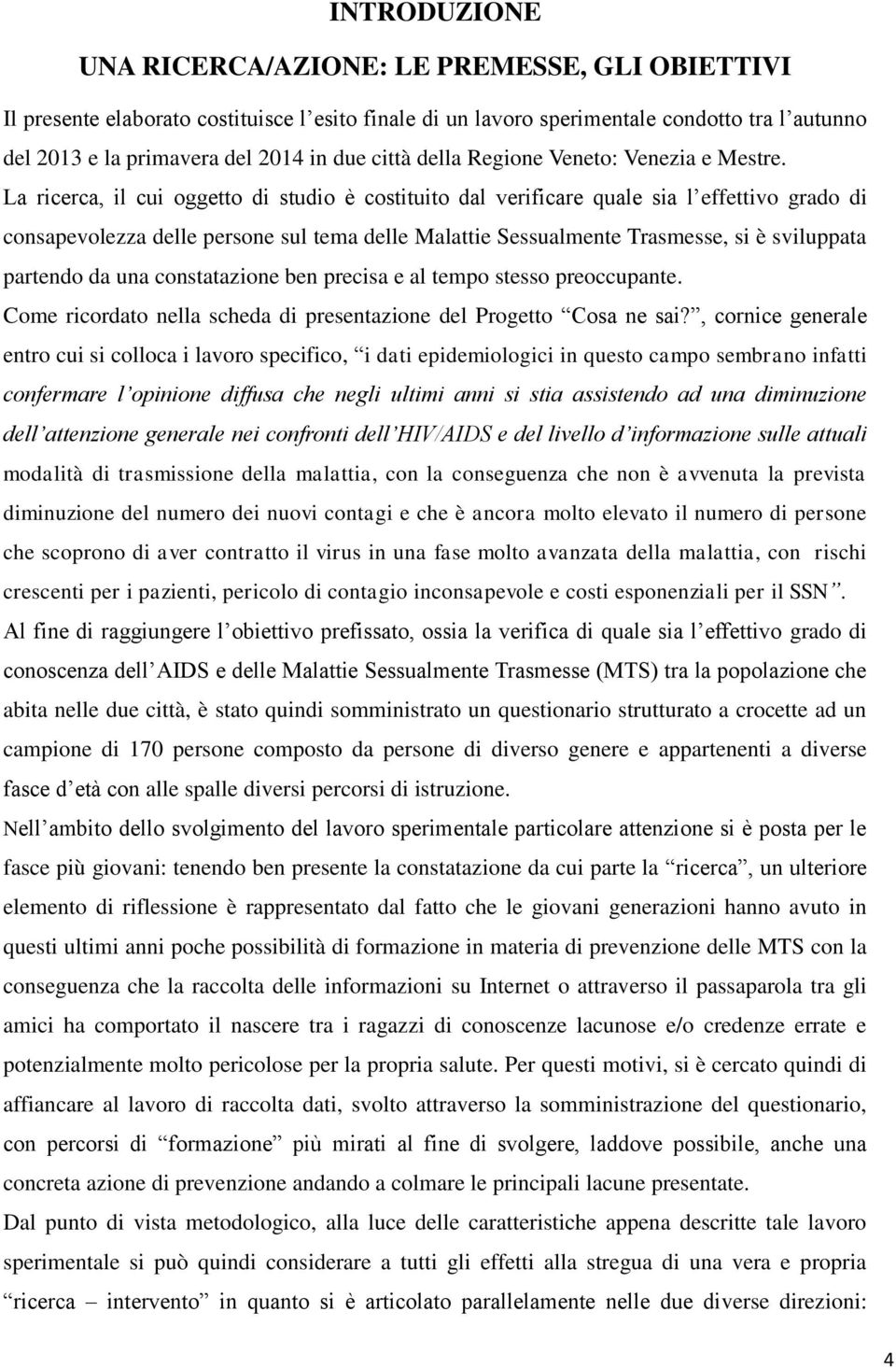 La ricerca, il cui oggetto di studio è costituito dal verificare quale sia l effettivo grado di consapevolezza delle persone sul tema delle Malattie Sessualmente Trasmesse, si è sviluppata partendo