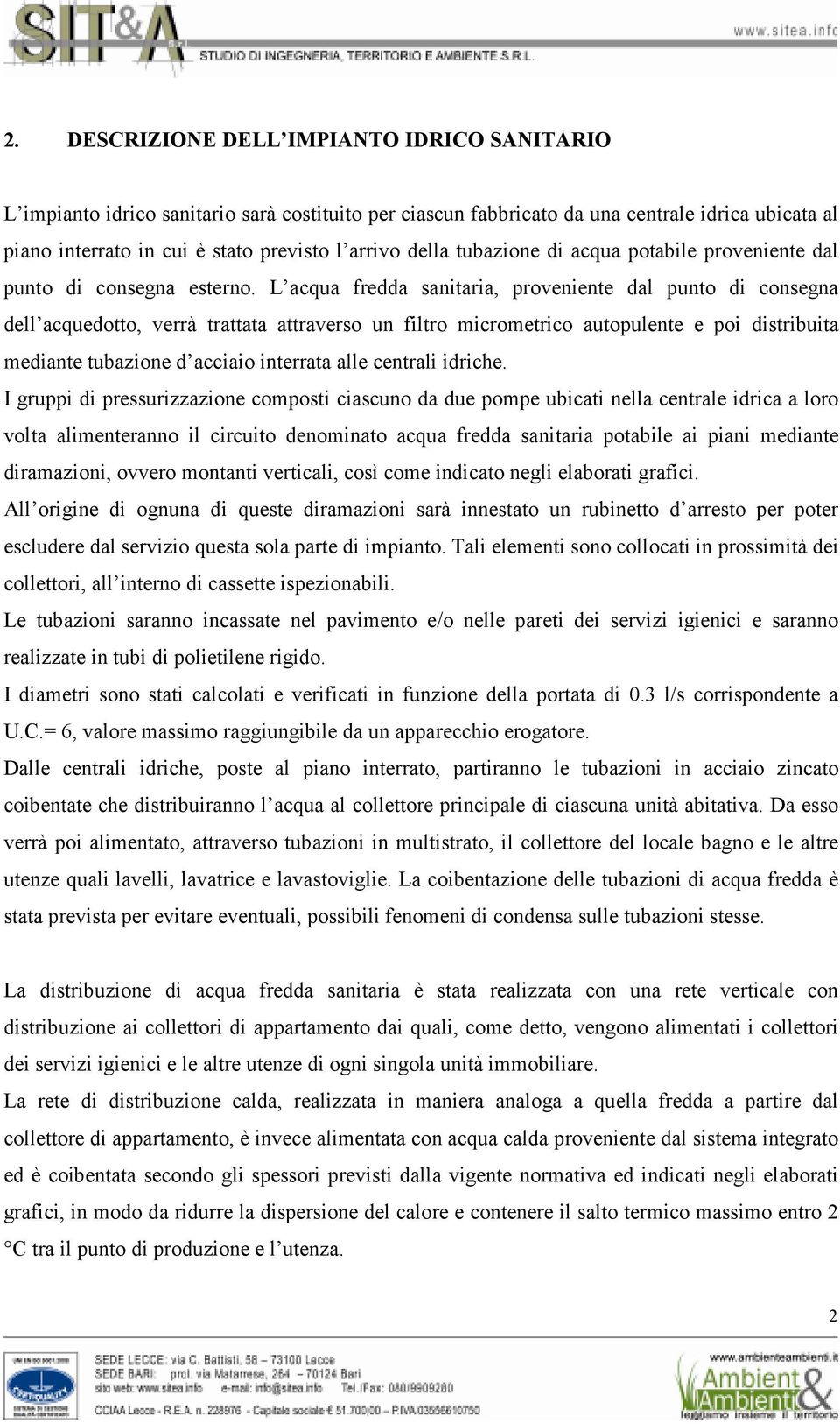 L acqua fredda sanitaria, proveniente dal punto di consegna dell acquedotto, verrà trattata attraverso un filtro micrometrico autopulente e poi distribuita mediante tubazione d acciaio interrata alle