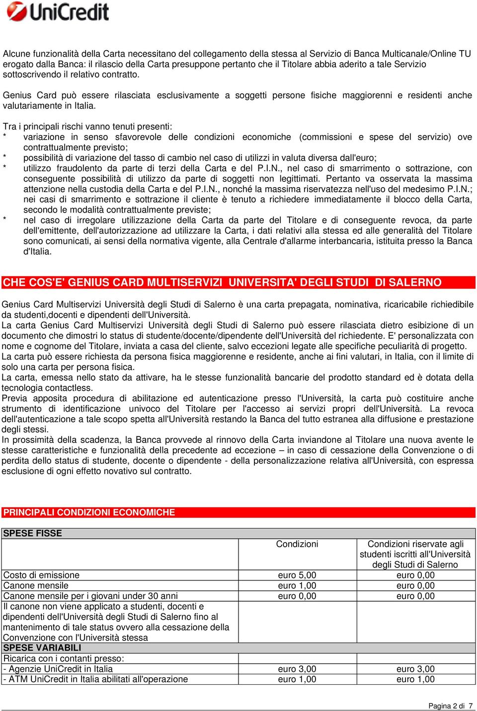 Tra i principali rischi vanno tenuti presenti: * variazione in senso sfavorevole delle condizioni economiche (commissioni e spese del servizio) ove contrattualmente previsto; * possibilità di