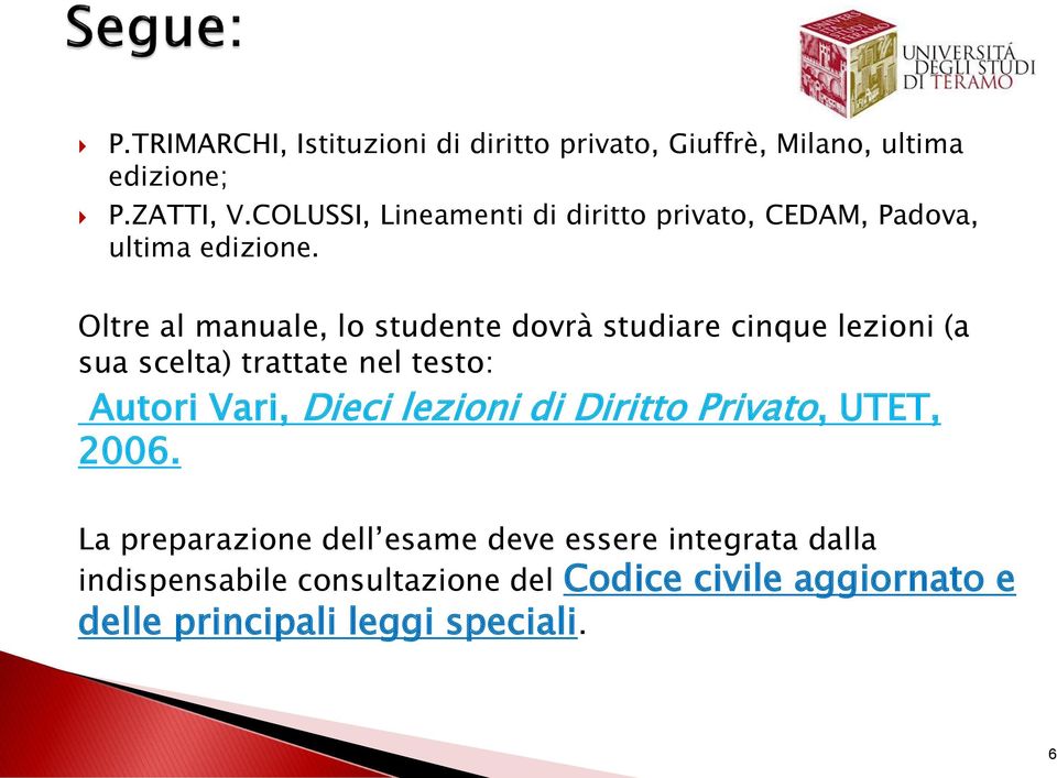 Oltre al manuale, lo studente dovrà studiare cinque lezioni (a sua scelta) trattate nel testo: Autori Vari, Dieci