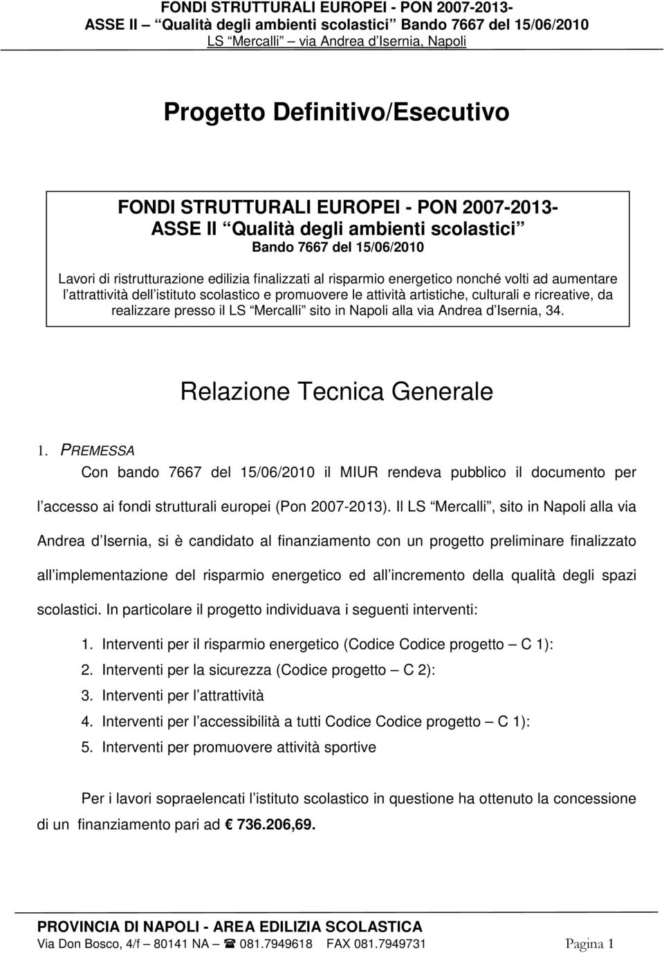alla via Andrea d Isernia, 34. Relazione Tecnica Generale 1. PREMESSA Con bando 7667 del 15/06/2010 il MIUR rendeva pubblico il documento per l accesso ai fondi strutturali europei (Pon 2007-2013).