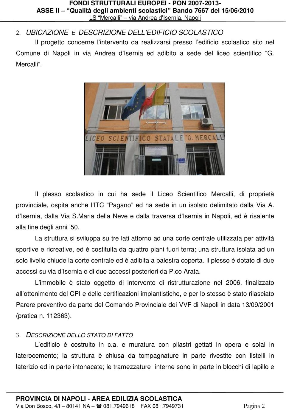 Il plesso scolastico in cui ha sede il Liceo Scientifico Mercalli, di proprietà provinciale, ospita anche l ITC Pagano ed ha sede in un isolato delimitato dalla Via A. d Isernia, dalla Via S.