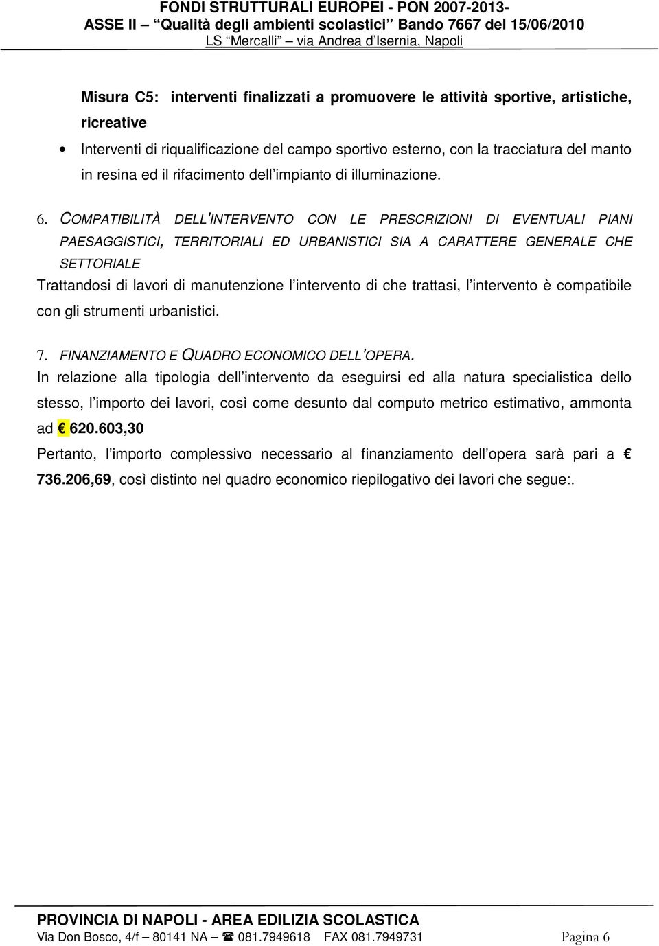 COMPATIBILITÀ DELL'INTERVENTO CON LE PRESCRIZIONI DI EVENTUALI PIANI PAESAGGISTICI, TERRITORIALI ED URBANISTICI SIA A CARATTERE GENERALE CHE SETTORIALE Trattandosi di lavori di manutenzione l