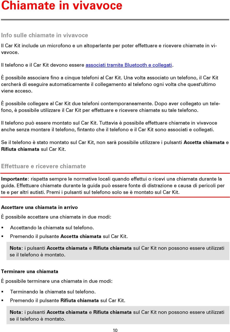 Una volta associato un telefono, il Car Kit cercherà di eseguire automaticamente il collegamento al telefono ogni volta che quest'ultimo viene acceso.