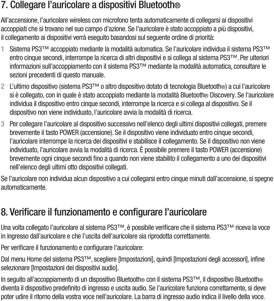 Se l auricolare è stato accoppiato a più dispositivi, il collegamento ai dispositivi verrà eseguito basandosi sul seguente ordine di priorità: 1 Sistema PS3 accoppiato mediante la modalità automatica.