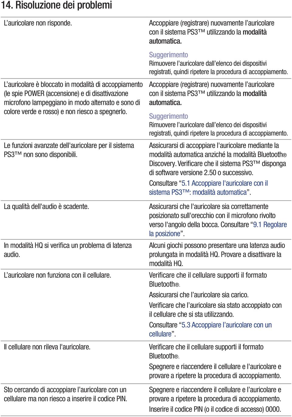 L auricolare è bloccato in modalità di accoppiamento (le spie POWER (accensione) e di disattivazione microfono lampeggiano in modo alternato e sono di colore verde e rosso) e non riesco a spegnerlo.