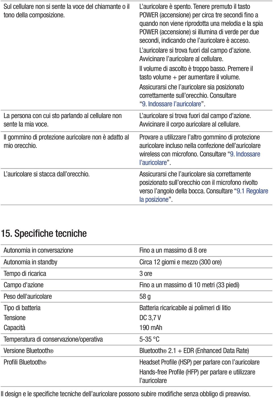 Tenere premuto il tasto POWER (accensione) per circa tre secondi fino a quando non viene riprodotta una melodia e la spia POWER (accensione) si illumina di verde per due secondi, indicando che l