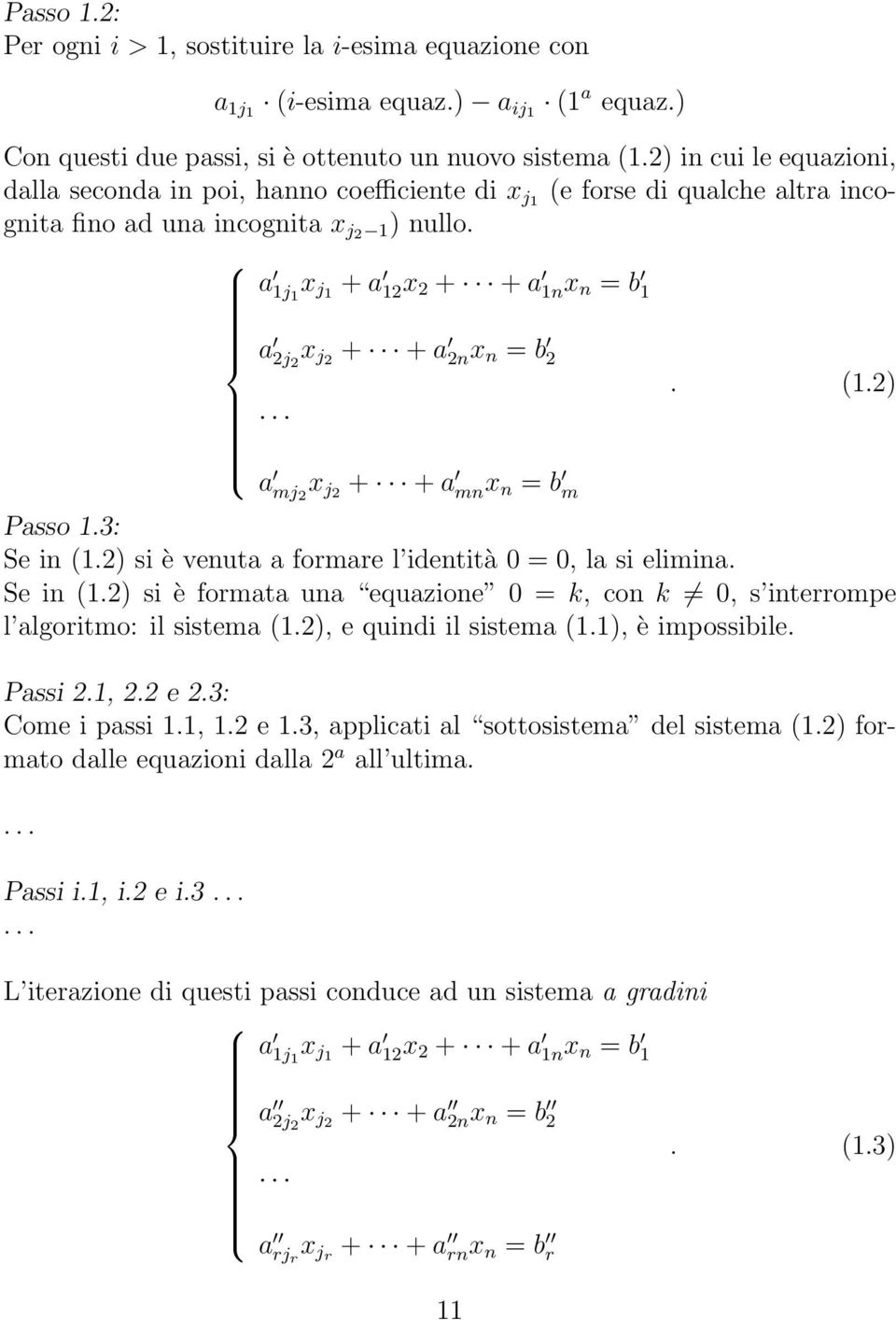 mnx n = b m Passo 13: Se in (12) si è venuta a formare l identità 0 = 0, la si elimina Se in (12) si è formata una equazione 0 = k, con k 0, s interrompe l algoritmo: il sistema (12), e quindi il