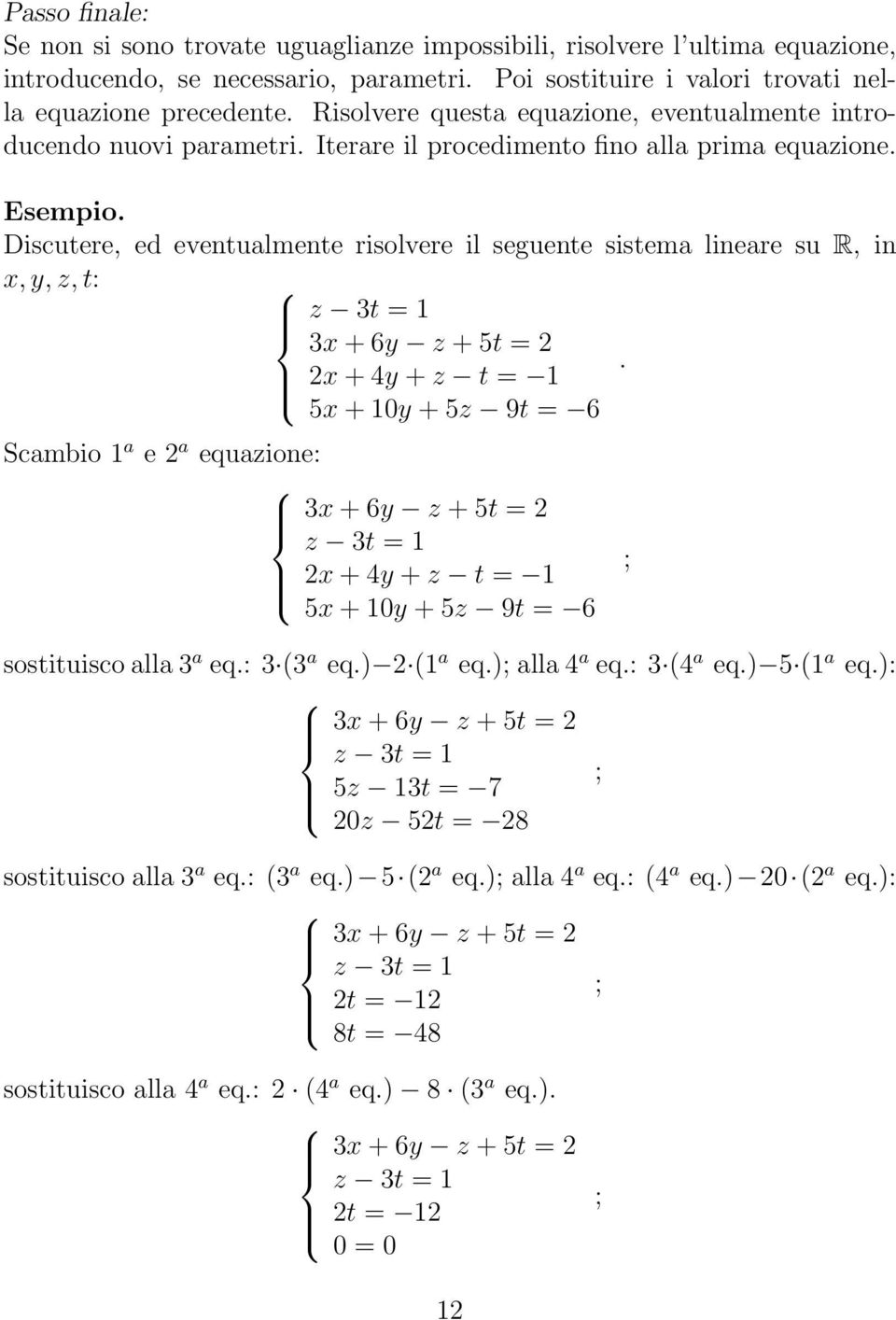 z, t: z 3t = 1 3x + 6y z + 5t = 2 2x + 4y + z t = 1 5x + 10y + 5z 9t = 6 Scambio 1 a e 2 a equazione: 3x + 6y z + 5t = 2 z 3t = 1 2x + 4y + z t = 1 5x + 10y + 5z 9t = 6 ; sostituisco alla 3 a eq: 3