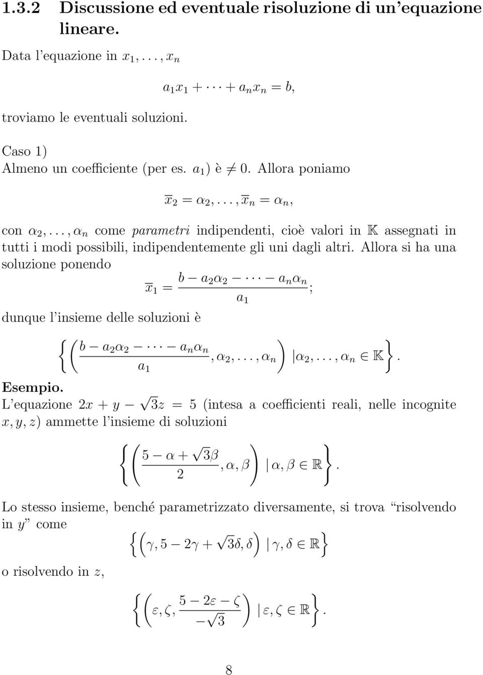 soluzione ponendo a 1 x 1 = b a 2α 2 a n α n a 1 ; dunque l insieme delle soluzioni è {( ) b a2 α 2 a n α n, α 2,, α n } α 2,, α n K Esempio L equazione 2x + y 3z = 5 (intesa a coefficienti reali,