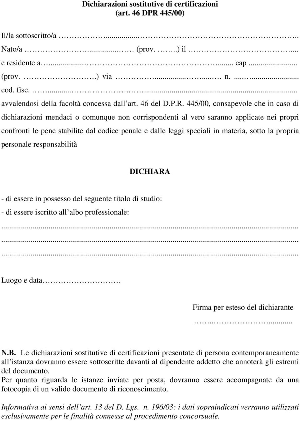 445/00, consapevole che in caso di dichiarazioni mendaci o comunque non corrispondenti al vero saranno applicate nei propri confronti le pene stabilite dal codice penale e dalle leggi speciali in