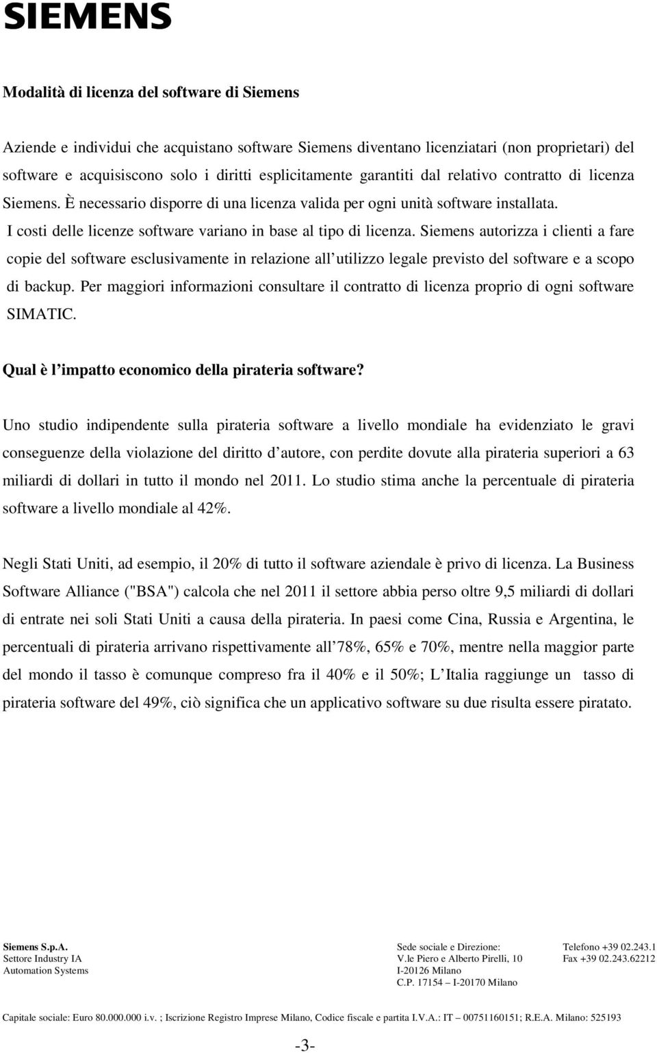 Siemens autorizza i clienti a fare copie del software esclusivamente in relazione all utilizzo legale previsto del software e a scopo di backup.