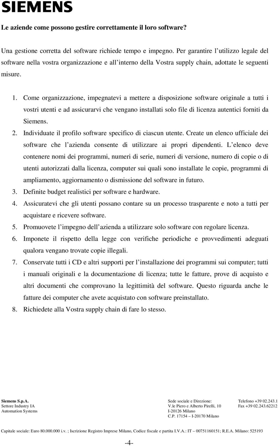 Come organizzazione, impegnatevi a mettere a disposizione software originale a tutti i vostri utenti e ad assicurarvi che vengano installati solo file di licenza autentici forniti da Siemens. 2.