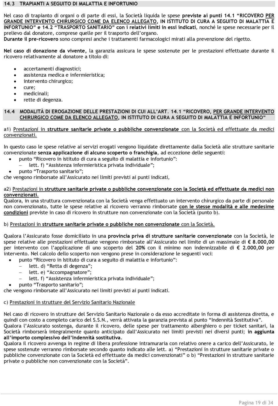 2 TRASPORTO SANITARIO con i relativi limiti in essi indicati, nonché le spese necessarie per il prelievo dal donatore, comprese quelle per il trasporto dell organo.