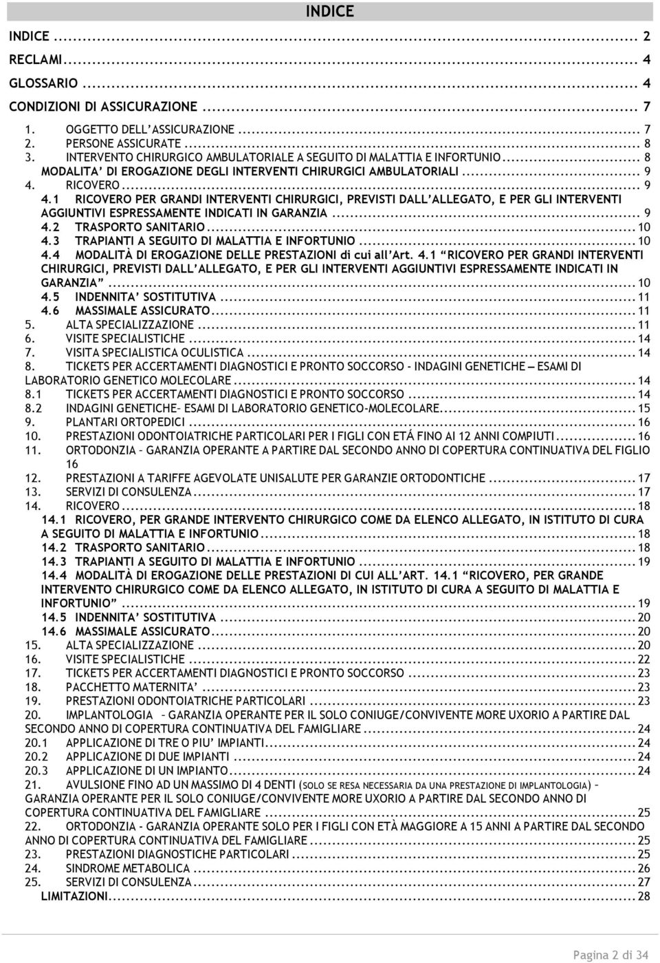 RICOVERO... 9 4.1 RICOVERO PER GRANDI INTERVENTI CHIRURGICI, PREVISTI DALL ALLEGATO, E PER GLI INTERVENTI AGGIUNTIVI ESPRESSAMENTE INDICATI IN GARANZIA... 9 4.2 TRASPORTO SANITARIO... 10 4.