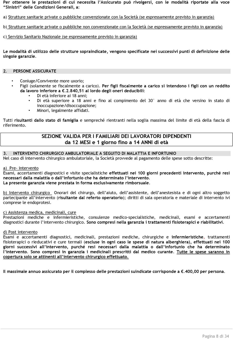 Sanitario Nazionale (se espressamente previsto in garanzia) Le modalità di utilizzo delle strutture sopraindicate, vengono specificate nei successivi punti di definizione delle singole garanzie. 2.