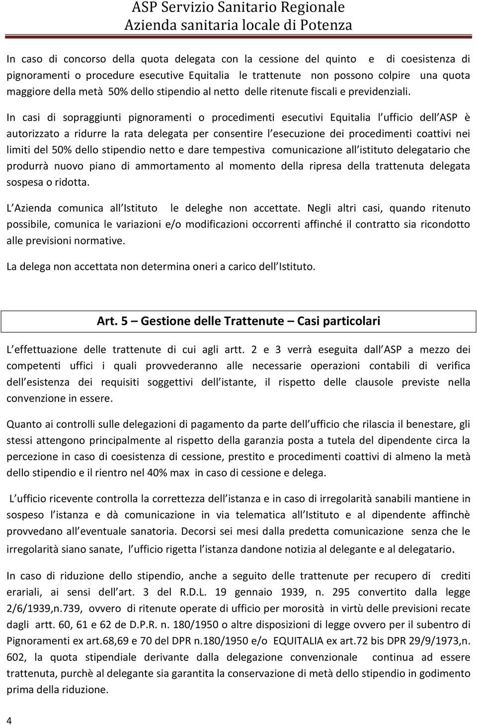 In casi di sopraggiunti pignoramenti o procedimenti esecutivi Equitalia l ufficio dell ASP è autorizzato a ridurre la rata delegata per consentire l esecuzione dei procedimenti coattivi nei limiti