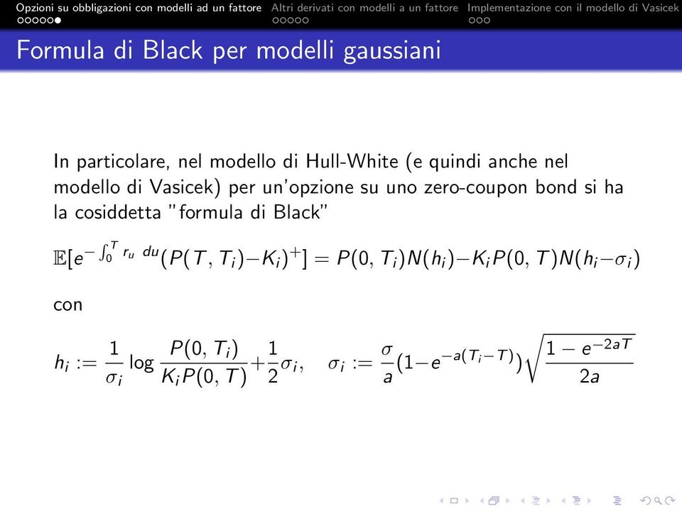formula di Black E[e R T 0 ru du (P(T, T i ) K i ) + ] = P(0, T i )N(h i ) K i P(0, T )N(h i