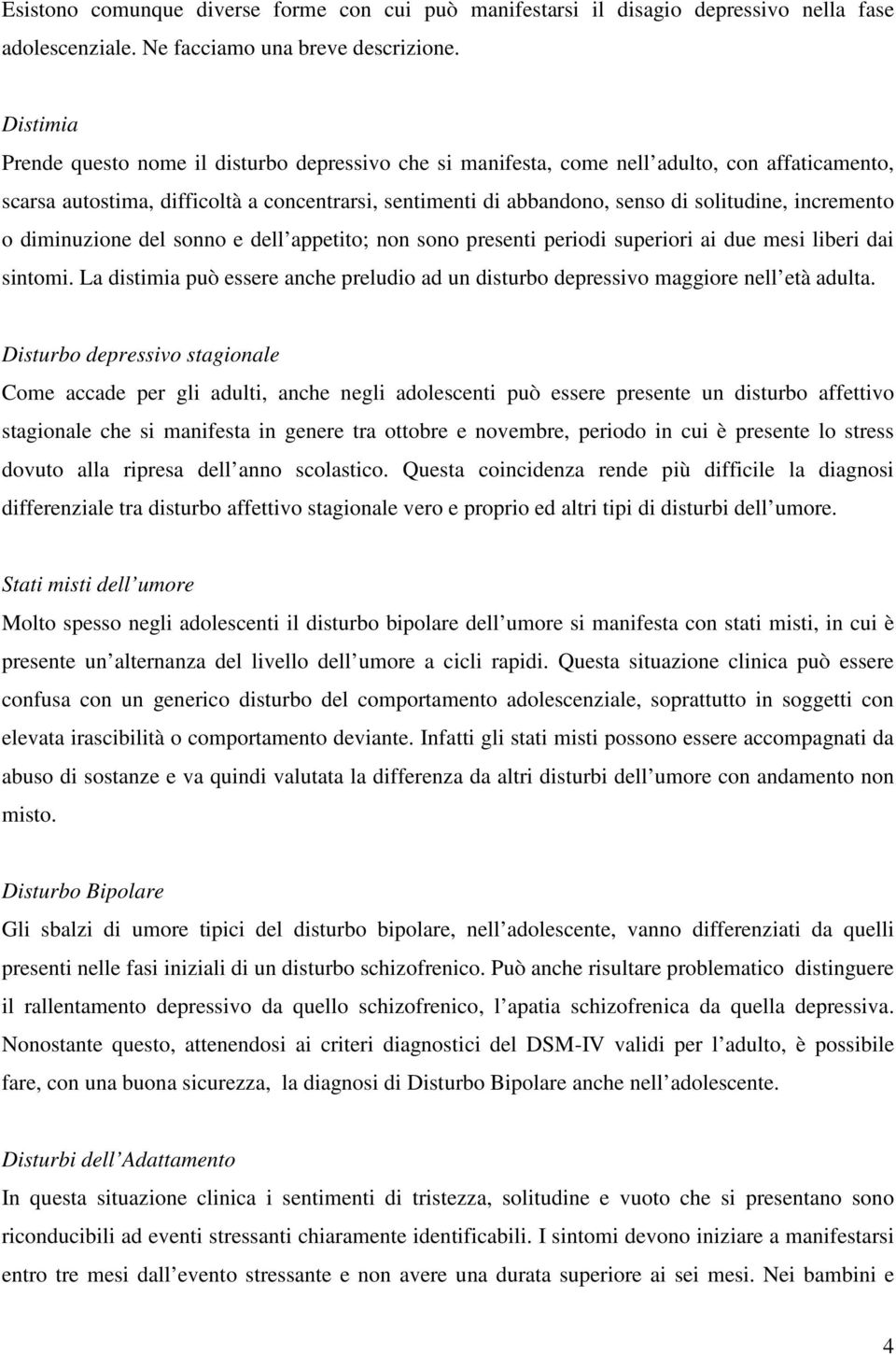 incremento o diminuzione del sonno e dell appetito; non sono presenti periodi superiori ai due mesi liberi dai sintomi.