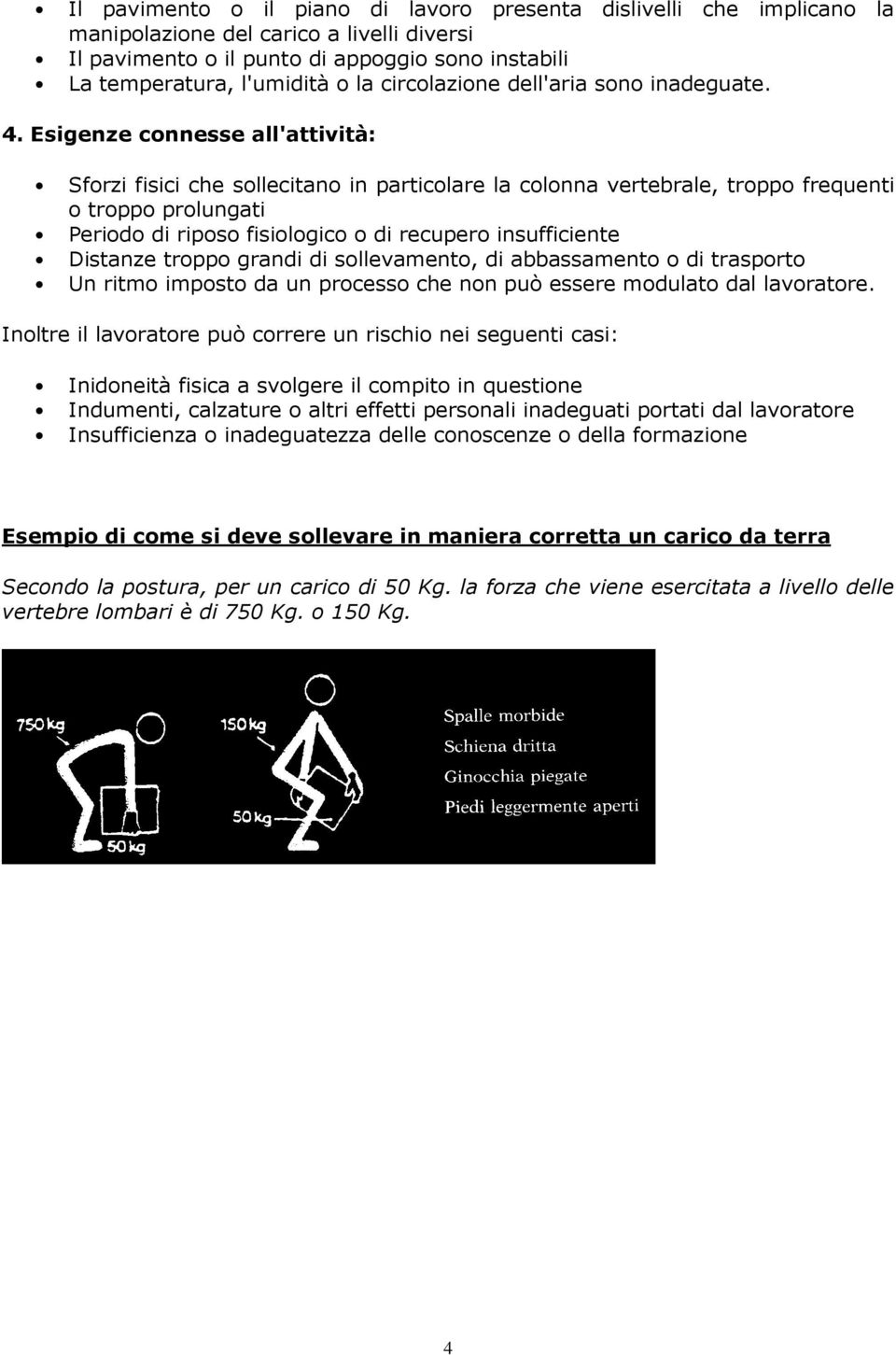 Esigenze connesse all'attività: Sforzi fisici che sollecitano in particolare la colonna vertebrale, troppo frequenti o troppo prolungati Periodo di riposo fisiologico o di recupero insufficiente