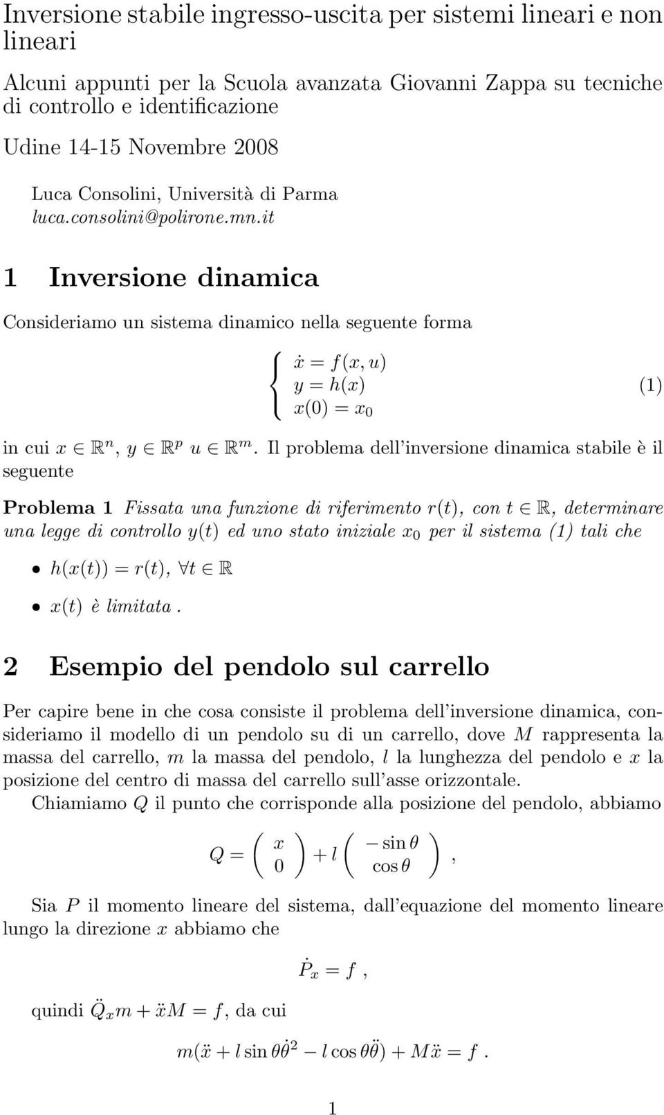 Il problema dell inversione dinamica stabile è il seguente Problema 1 Fissata una funzione di riferimento r(t, con t R, determinare una legge di controllo y(t ed uno stato iniziale x per il sistema