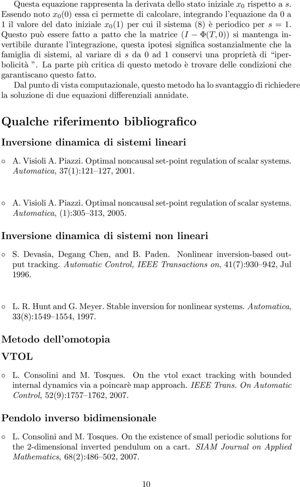 Questo può essere fatto a patto che la matrice (I Φ(T, si mantenga invertibile durante l integrazione, questa ipotesi significa sostanzialmente che la famiglia di sistemi, al variare di s da ad 1