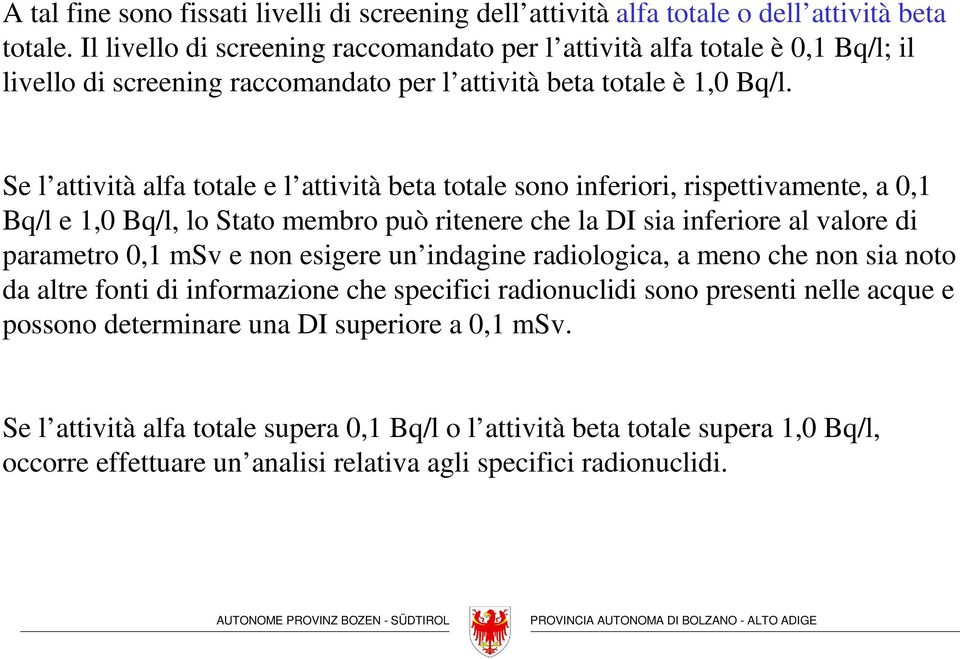 Se l attività alfa totale e l attività beta totale sono inferiori, rispettivamente, a 0,1 Bq/l e 1,0 Bq/l, lo Stato membro può ritenere che la DI sia inferiore al valore di parametro 0,1 msv e non