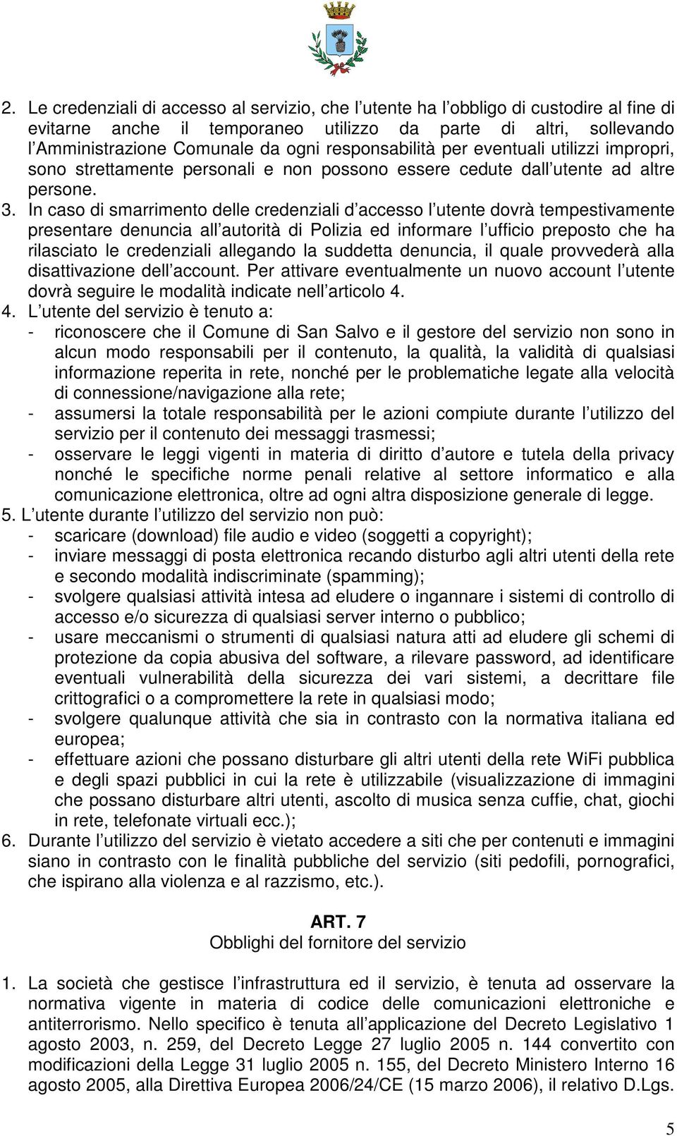 In caso di smarrimento delle credenziali d accesso l utente dovrà tempestivamente presentare denuncia all autorità di Polizia ed informare l ufficio preposto che ha rilasciato le credenziali